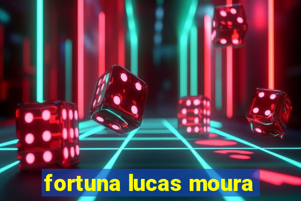 fortuna lucas moura